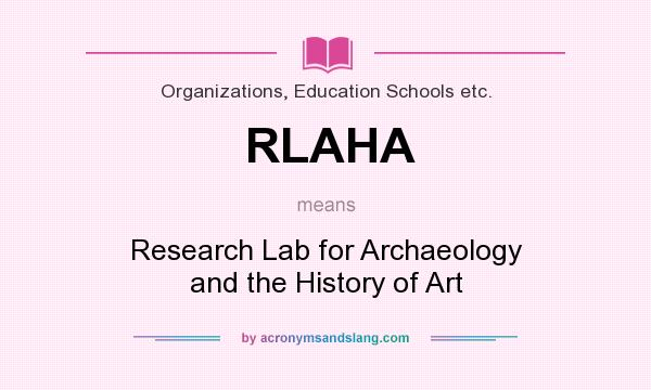What does RLAHA mean? It stands for Research Lab for Archaeology and the History of Art