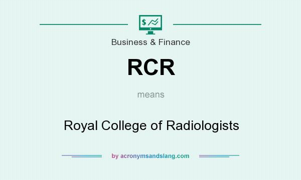 What does RCR mean? It stands for Royal College of Radiologists