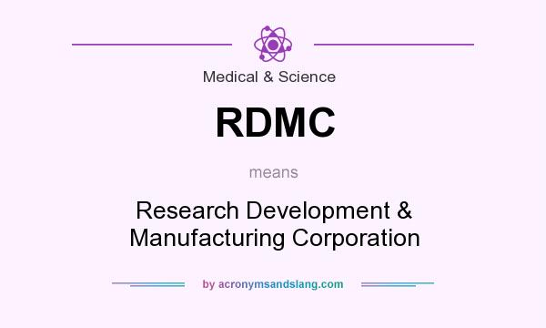 What does RDMC mean? It stands for Research Development & Manufacturing Corporation
