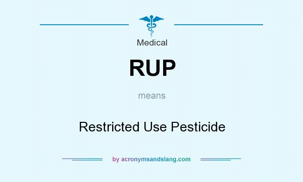 What does RUP mean? It stands for Restricted Use Pesticide