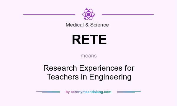 What does RETE mean? It stands for Research Experiences for Teachers in Engineering