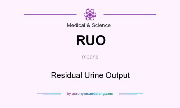 What does RUO mean? It stands for Residual Urine Output