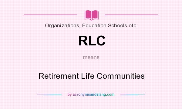 What does RLC mean? It stands for Retirement Life Communities