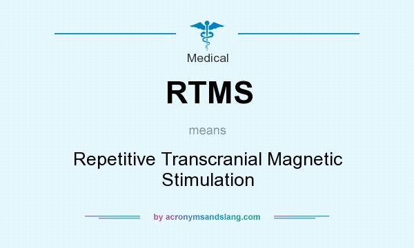 What does RTMS mean? It stands for Repetitive Transcranial Magnetic Stimulation
