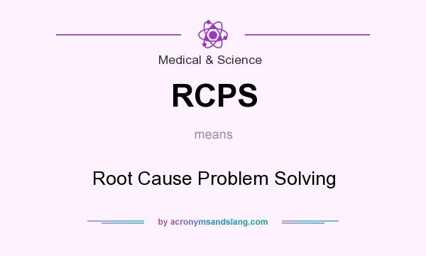 What does RCPS mean? It stands for Root Cause Problem Solving