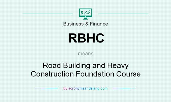 What does RBHC mean? It stands for Road Building and Heavy Construction Foundation Course