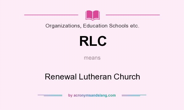 What does RLC mean? It stands for Renewal Lutheran Church