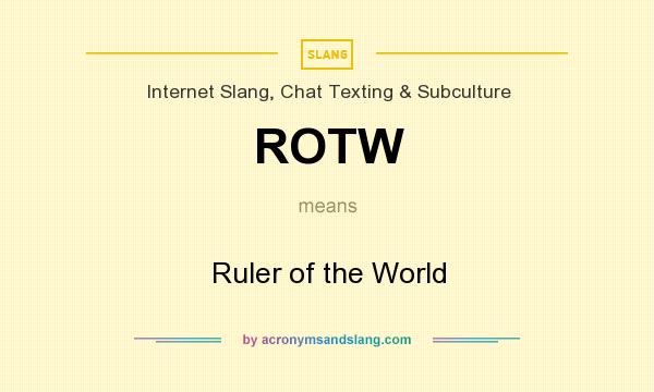 What does ROTW mean? It stands for Ruler of the World