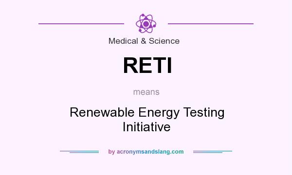 What does RETI mean? It stands for Renewable Energy Testing Initiative