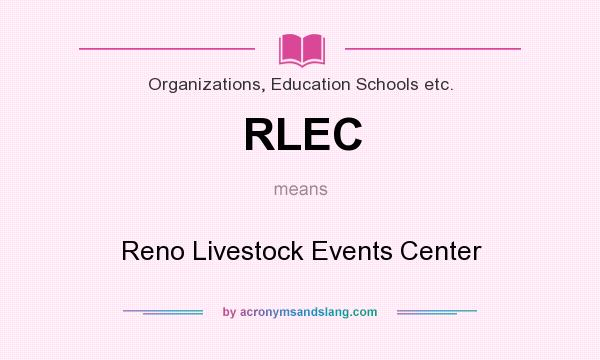 What does RLEC mean? It stands for Reno Livestock Events Center