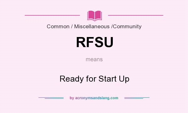 What does RFSU mean? It stands for Ready for Start Up