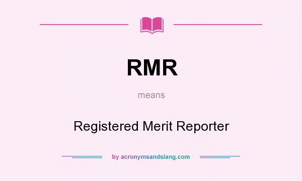 What does RMR mean? It stands for Registered Merit Reporter