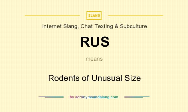 What does RUS mean? It stands for Rodents of Unusual Size
