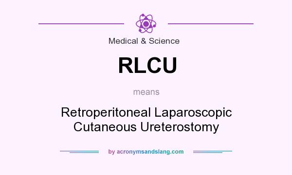 What does RLCU mean? It stands for Retroperitoneal Laparoscopic Cutaneous Ureterostomy