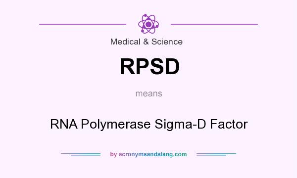 What does RPSD mean? It stands for RNA Polymerase Sigma-D Factor