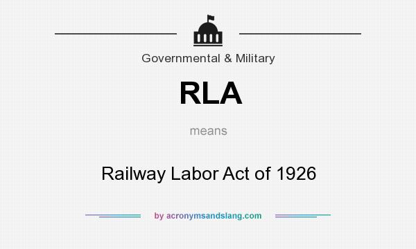 What does RLA mean? It stands for Railway Labor Act of 1926