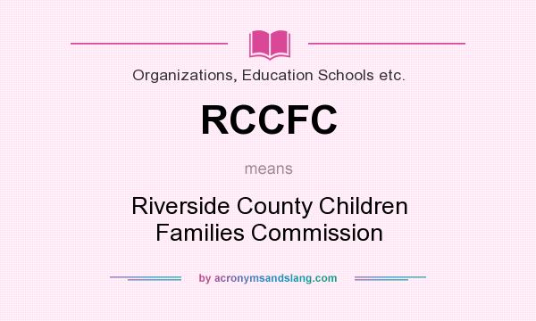 What does RCCFC mean? It stands for Riverside County Children Families Commission