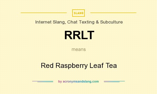 What does RRLT mean? It stands for Red Raspberry Leaf Tea