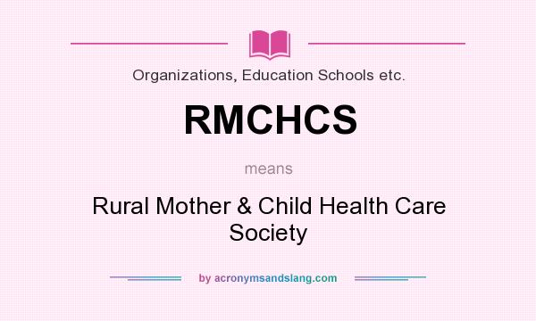 What does RMCHCS mean? It stands for Rural Mother & Child Health Care Society