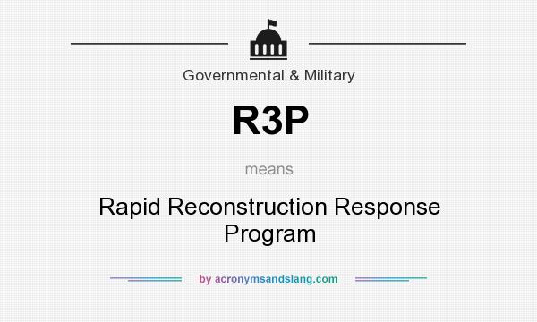 What does R3P mean? It stands for Rapid Reconstruction Response Program