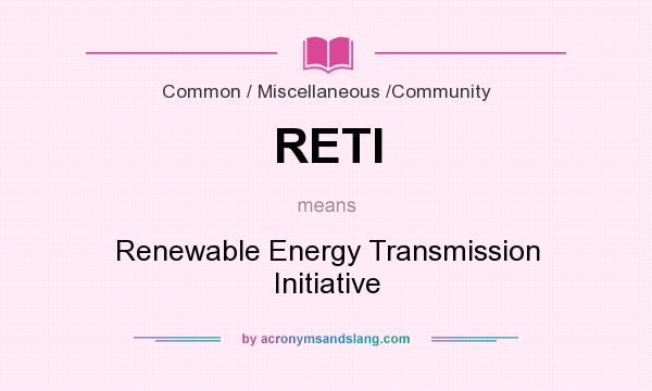 What does RETI mean? It stands for Renewable Energy Transmission Initiative