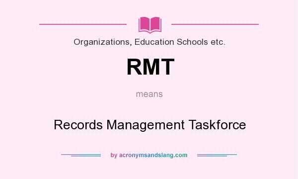 What does RMT mean? It stands for Records Management Taskforce