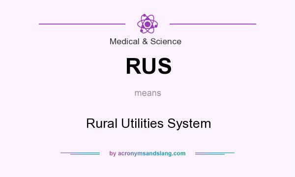 What does RUS mean? It stands for Rural Utilities System