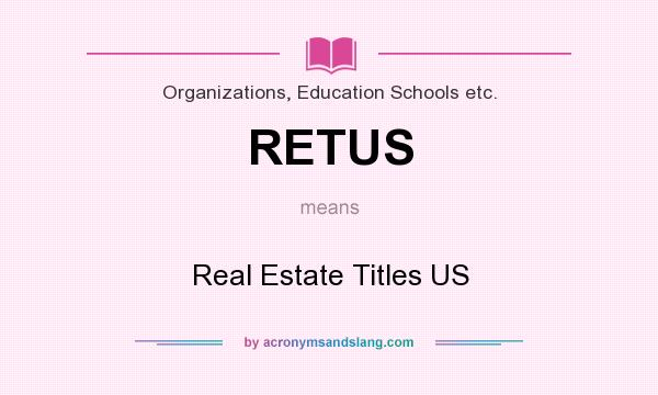 What does RETUS mean? It stands for Real Estate Titles US