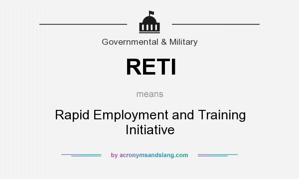 What does RETI mean? It stands for Rapid Employment and Training Initiative