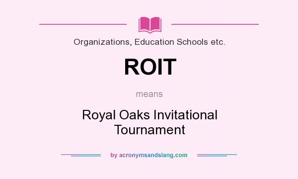 What does ROIT mean? It stands for Royal Oaks Invitational Tournament