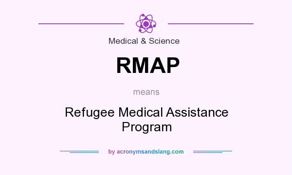 What does RMAP mean? It stands for Refugee Medical Assistance Program