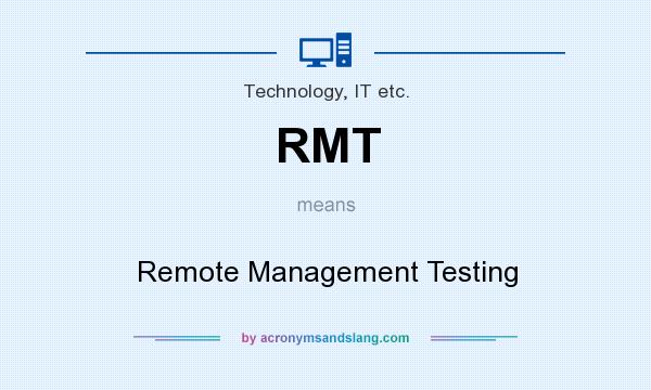 What does RMT mean? It stands for Remote Management Testing