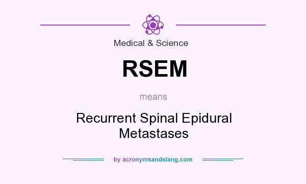 What does RSEM mean? It stands for Recurrent Spinal Epidural Metastases