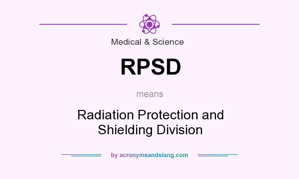 What does RPSD mean? It stands for Radiation Protection and Shielding Division