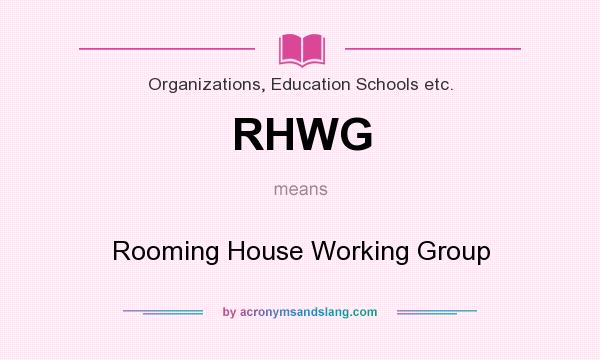 What does RHWG mean? It stands for Rooming House Working Group