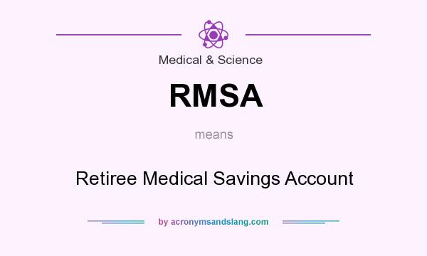 What does RMSA mean? It stands for Retiree Medical Savings Account