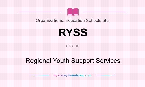 What does RYSS mean? It stands for Regional Youth Support Services