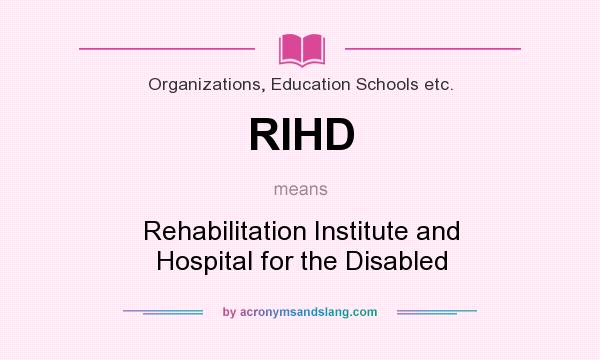 What does RIHD mean? It stands for Rehabilitation Institute and Hospital for the Disabled