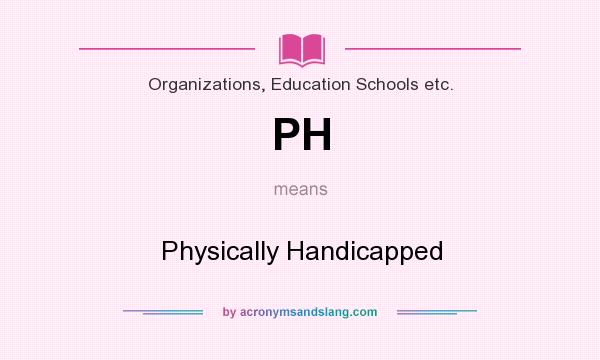 What does PH mean? It stands for Physically Handicapped