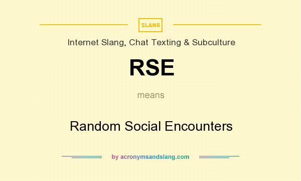 What does RSE mean? It stands for Random Social Encounters