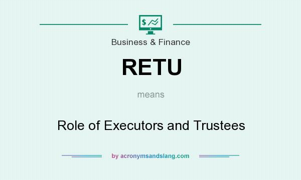What does RETU mean? It stands for Role of Executors and Trustees