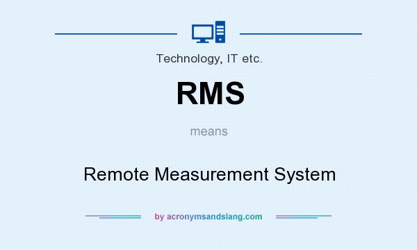 What does RMS mean? It stands for Remote Measurement System