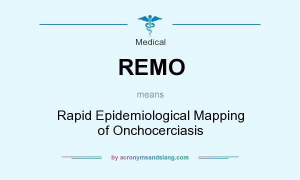 What does REMO mean? It stands for Rapid Epidemiological Mapping of Onchocerciasis