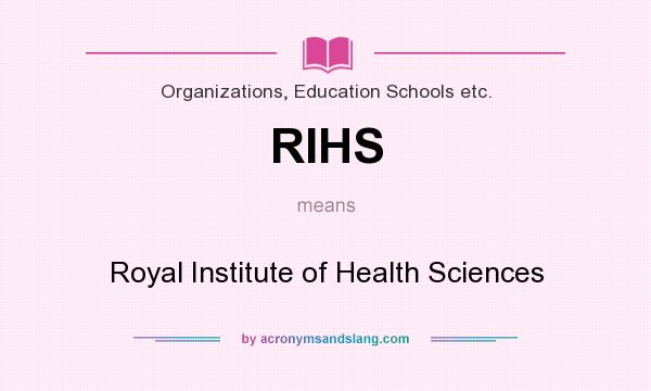 What does RIHS mean? It stands for Royal Institute of Health Sciences