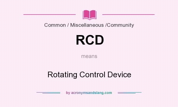 What does RCD mean? It stands for Rotating Control Device