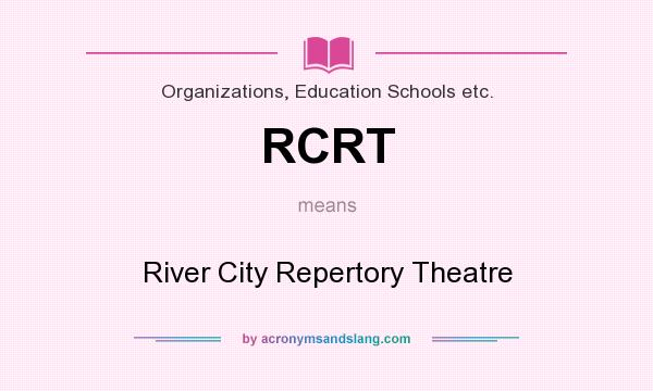 What does RCRT mean? It stands for River City Repertory Theatre