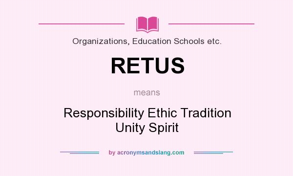 What does RETUS mean? It stands for Responsibility Ethic Tradition Unity Spirit