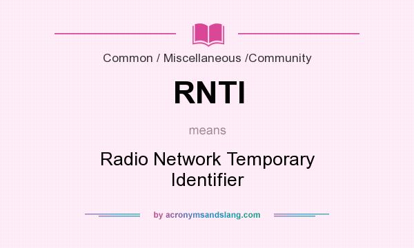 What does RNTI mean? It stands for Radio Network Temporary Identifier
