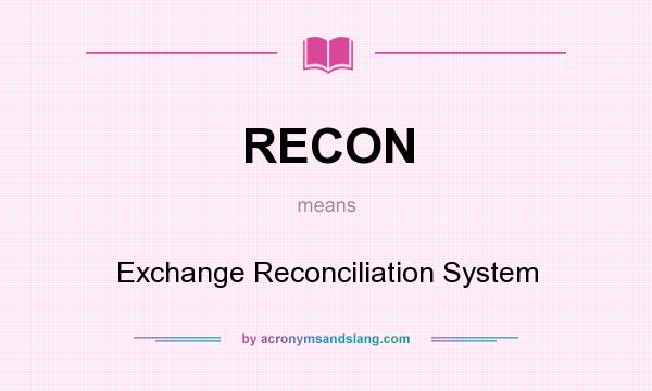What does RECON mean? It stands for Exchange Reconciliation System
