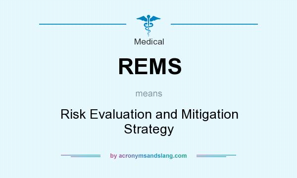 What does REMS mean? It stands for Risk Evaluation and Mitigation Strategy